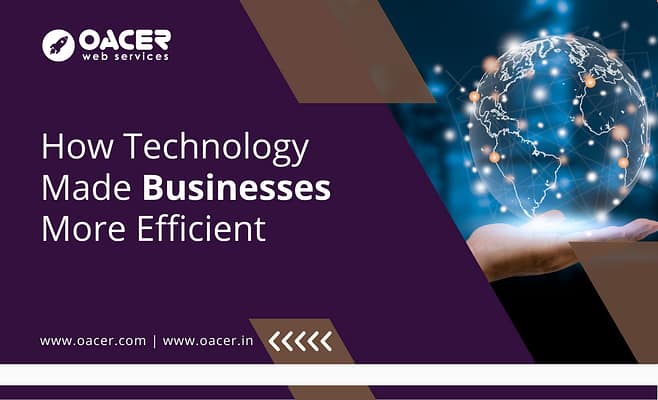 How Technology Made Businesses More Efficient - Oacer Web Services - Affordable Web Development Services Hyderabad