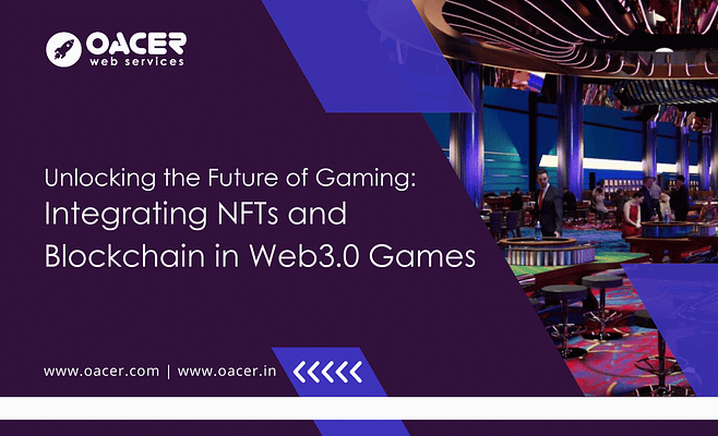 Unlocking the Future of Gaming: Integrating NFTs and Blockchain in Web3.0 Games with Oacer Web Services