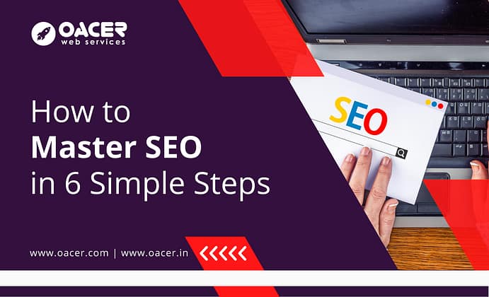 How to Master Seo in 6 Simple Steps - Oacer Web Services - Affordable Web Development Services Hyderabad